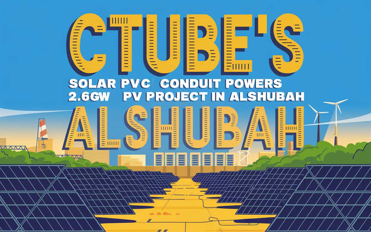 Ctube’s Solar PVC Conduit Powers the 2.6GW Solar PV Project in Alshubah