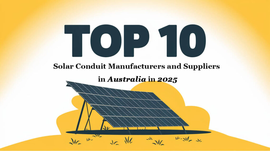 Top 10 Solar Conduit Manufacturers and Suppliers in Australia in 2025